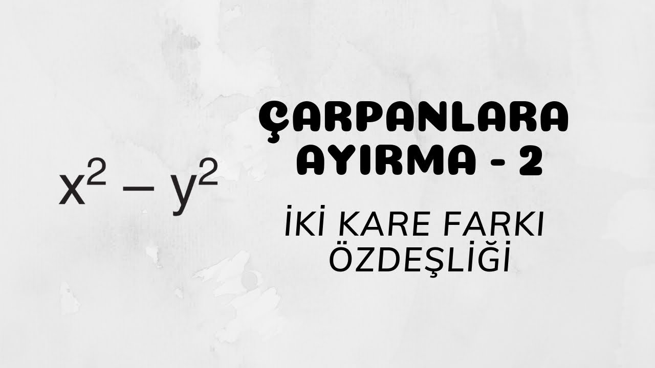 Çarpanlara Ayırma - 2 (İki Kare Farkı Özdeşliği)