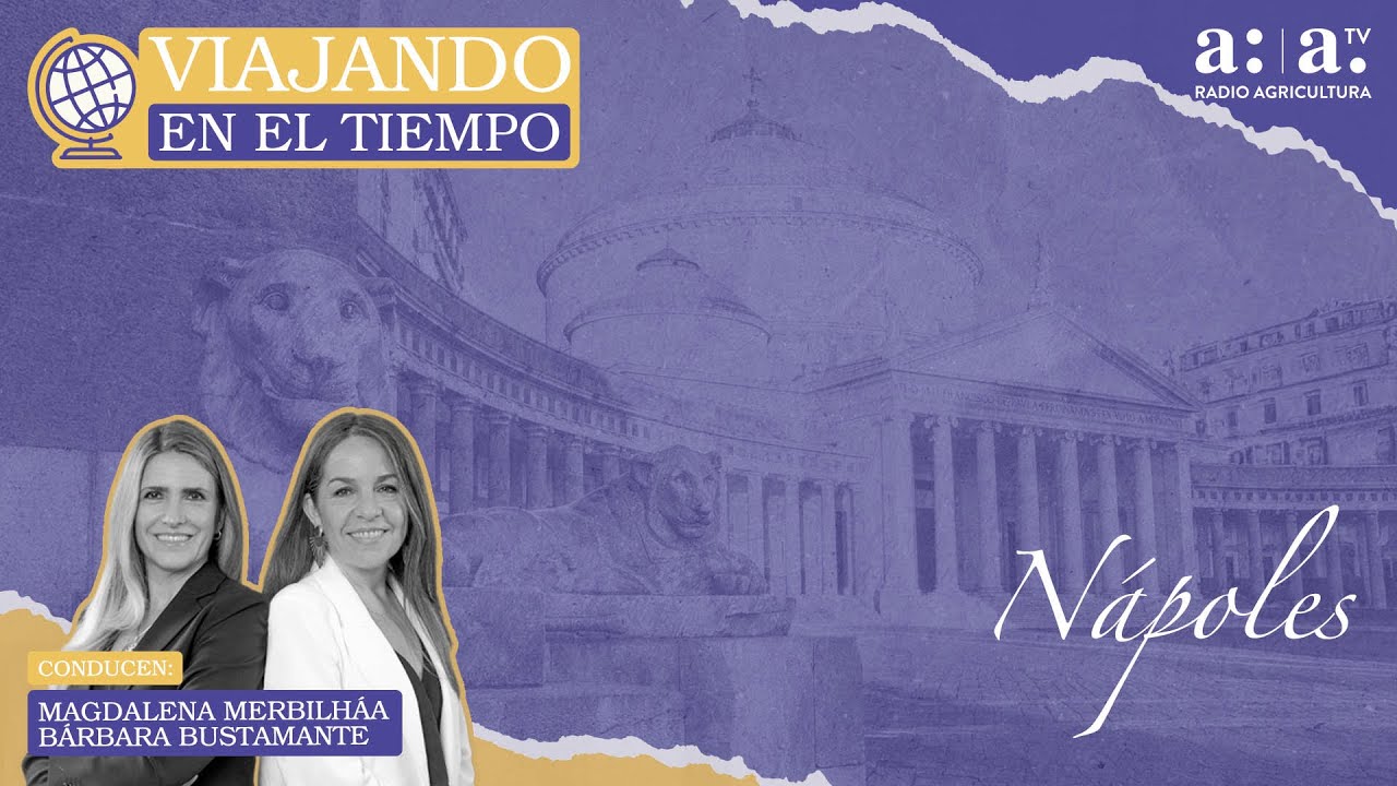Viajando en el Tiempo - Nápoles: entre Vesubio y mar - Radio Agricultura