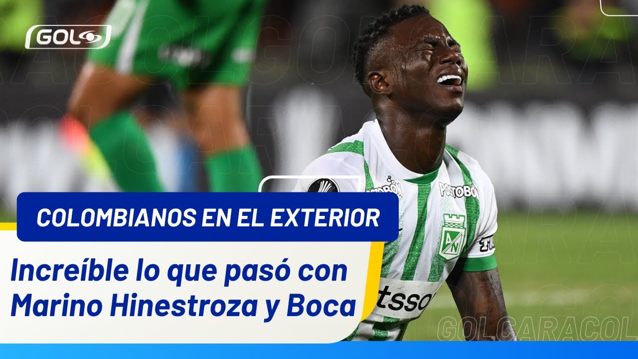 🚨¿Por qué se cayó la transferencia de Marino Hinestroza de Nacional a Boca Juniors?