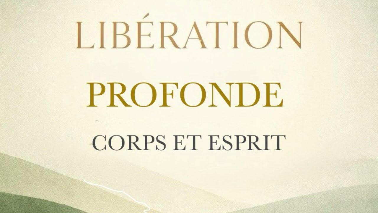 Libération profonde Corps et Esprit 