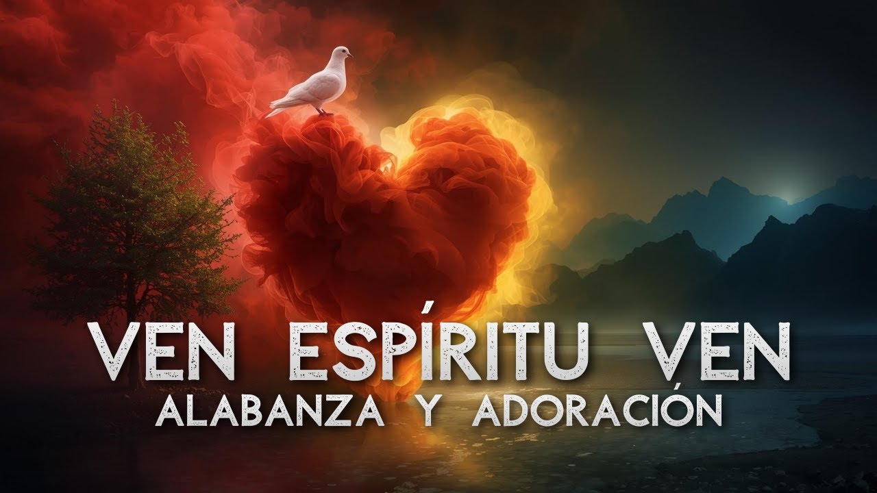 Ven Espíritu Ven – Alabanza y Adoración con el Espíritu Santo