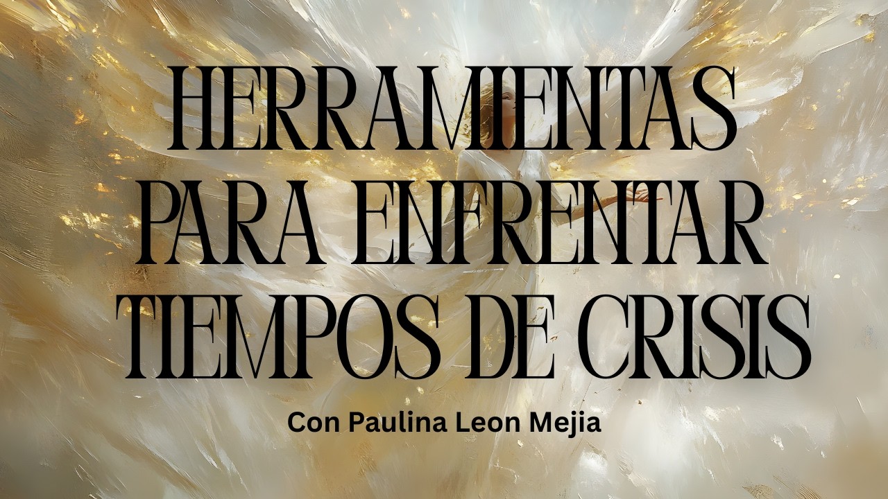 Herramientas para enfrentar tiempos de crisis junto con Paulina Leon