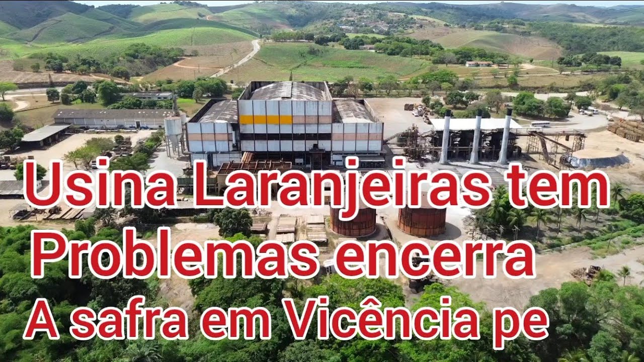 USINA LARANJEIRAS TEM PROBLEMAS ENCERRA A SAFRA EM VICÊNCIA PERNAMBUCO SAFRA