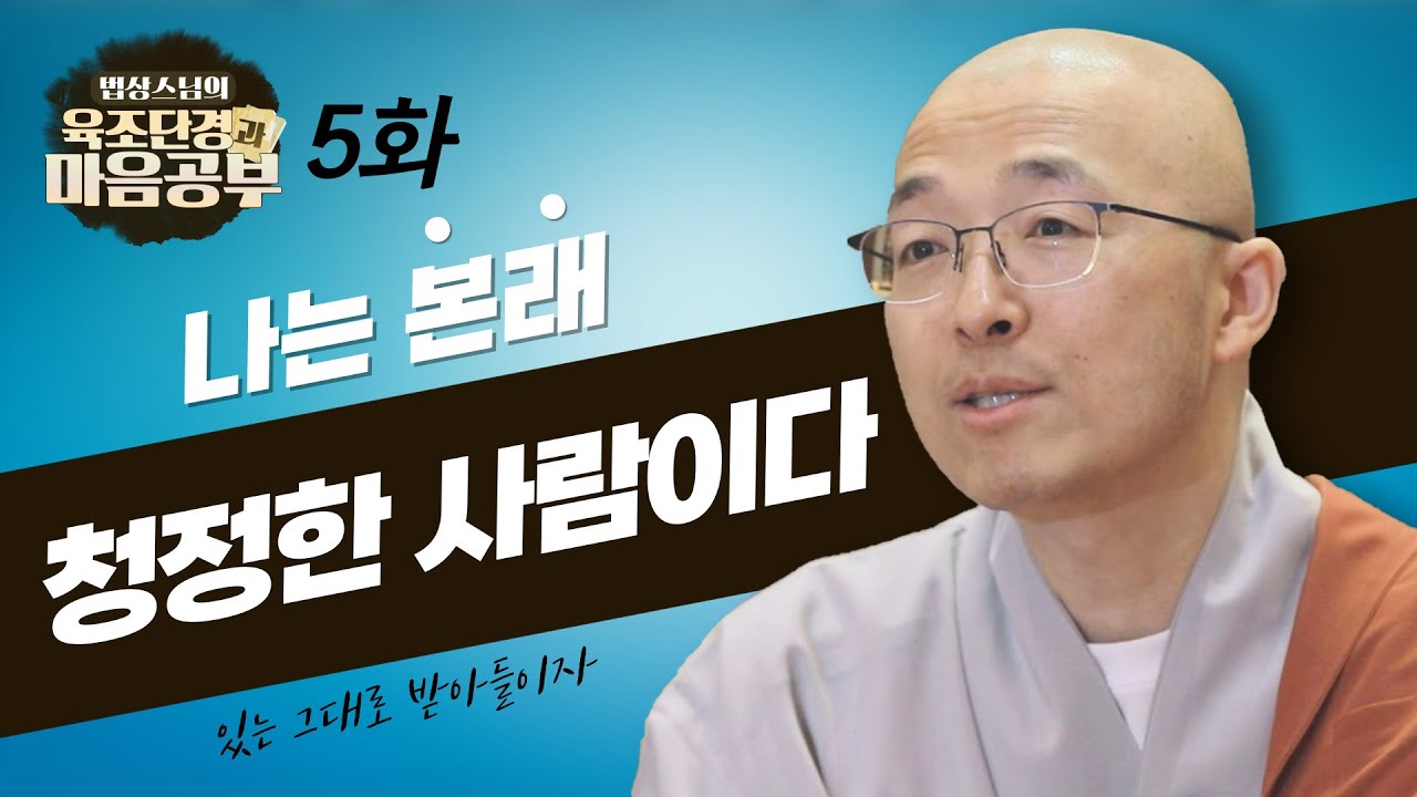 우리는 내가 본래 청정했다는 것을 깨달아야 하며, 있는 그대로의 나를 사랑해야 한다 - [법상스님의 육조단경과 마음공부 5회]