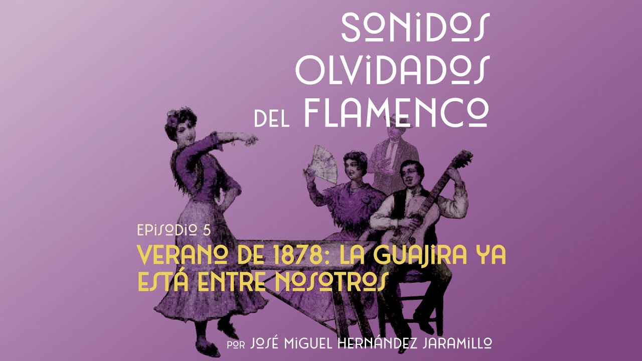 5. Verano de 1878: La guajira ya está entre nosotros [PODCAST Sonidos Olvidados del Flamenco]