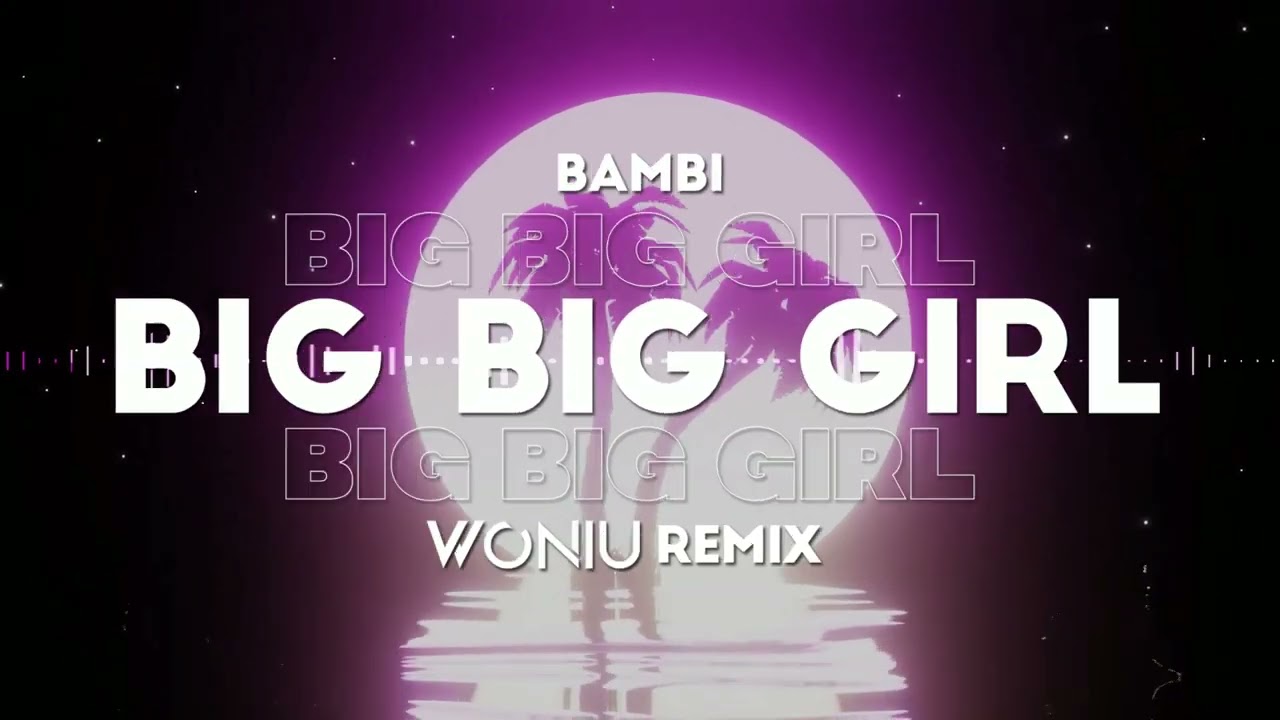 bambi - BIG BIG GIRL (WONIU REMIX)