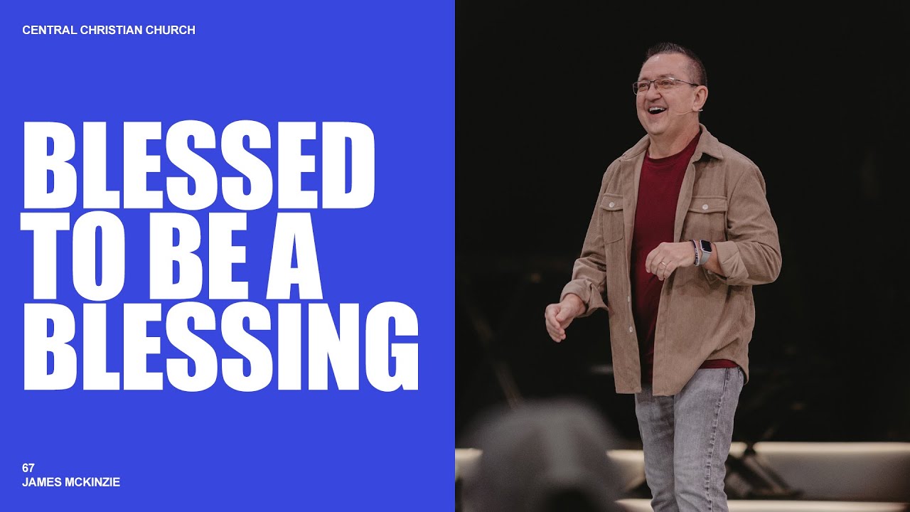 Blessed To Be a Blessing - 67 | James McKinzie | Central Christian Church