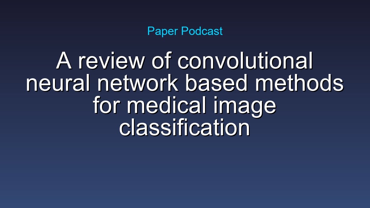 A review of convolutional neural network based methods for medical image... | 5 Minute Paper Podcast