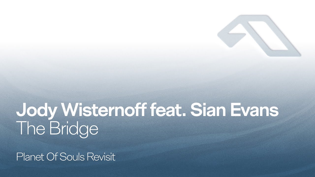 Jody Wisternoff feat. Sian Evans - The Bridge (Planet Of Souls Revisit)
