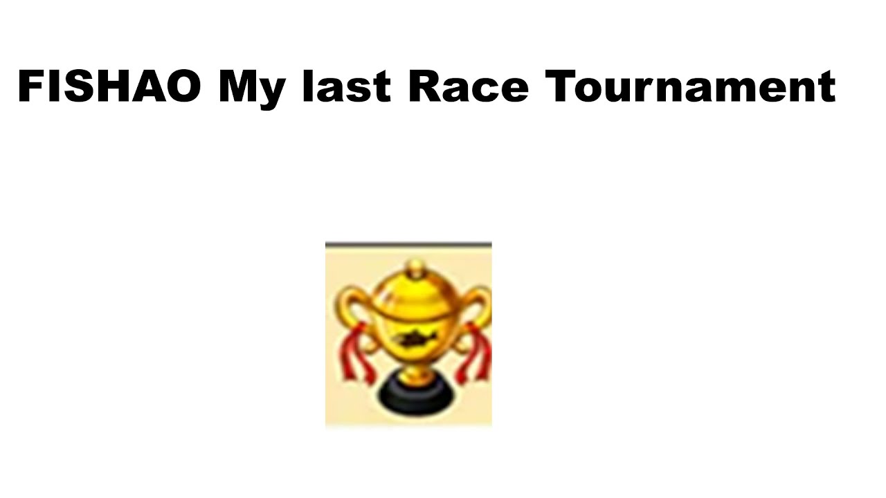FISHAO My last Race Tournament