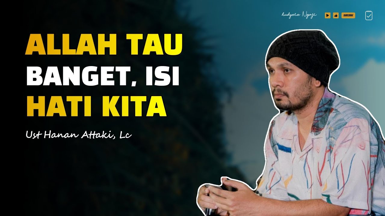 Allah Tau Banget Isi Hati Kita | Ustadz Hanan Attaki