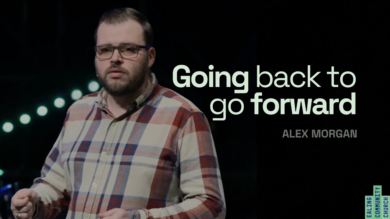 Going back to go forward | Alex Morgan | Ealing Community Church