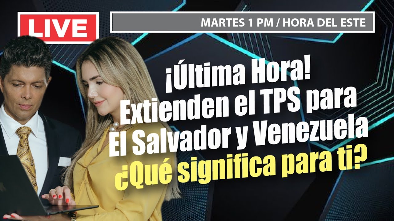Última Hora: Extienden el TPS para El Salvador y Venezuela ¿Qué significa para ti?