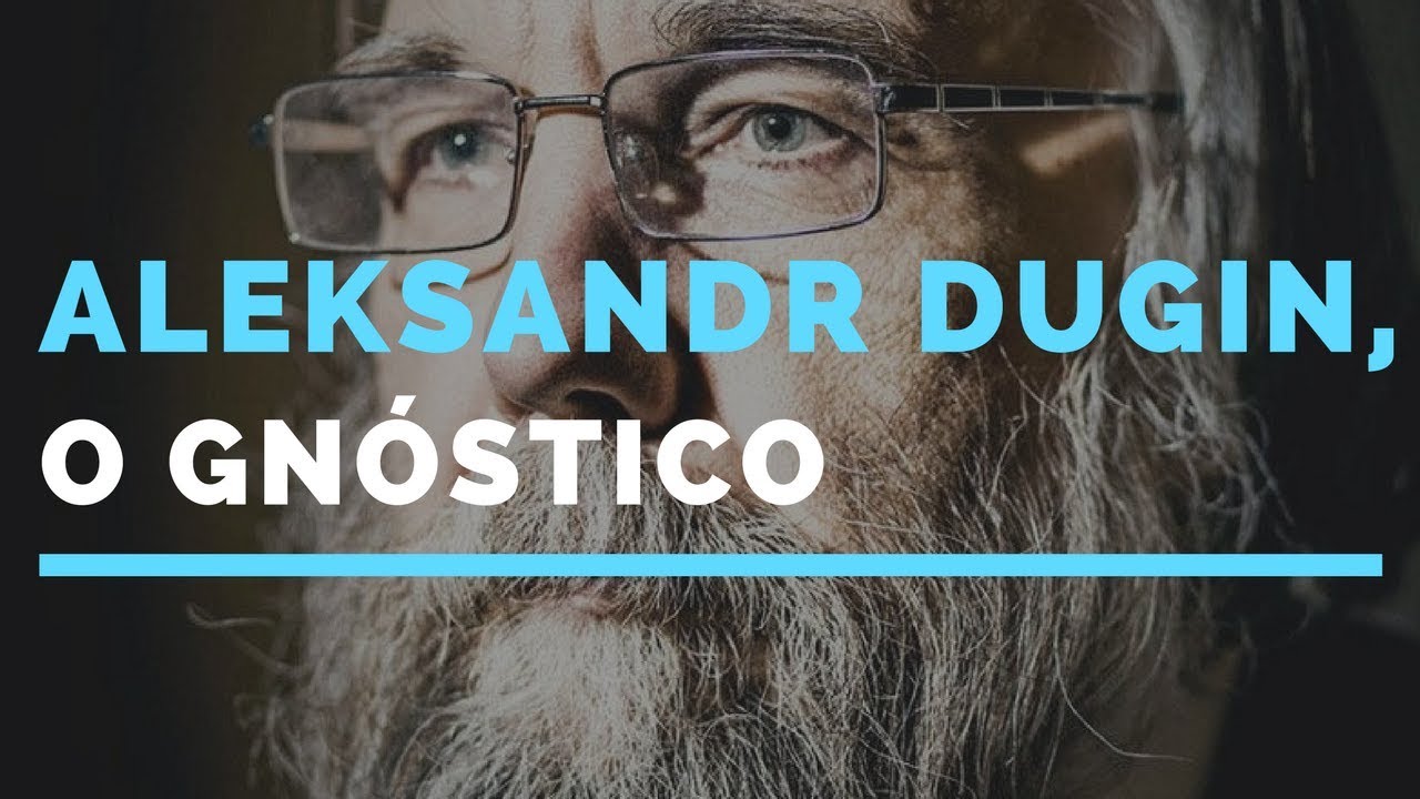 Aleksandr Dugin, o Gnóstico - Prof. Ms. Fernando Schlithler