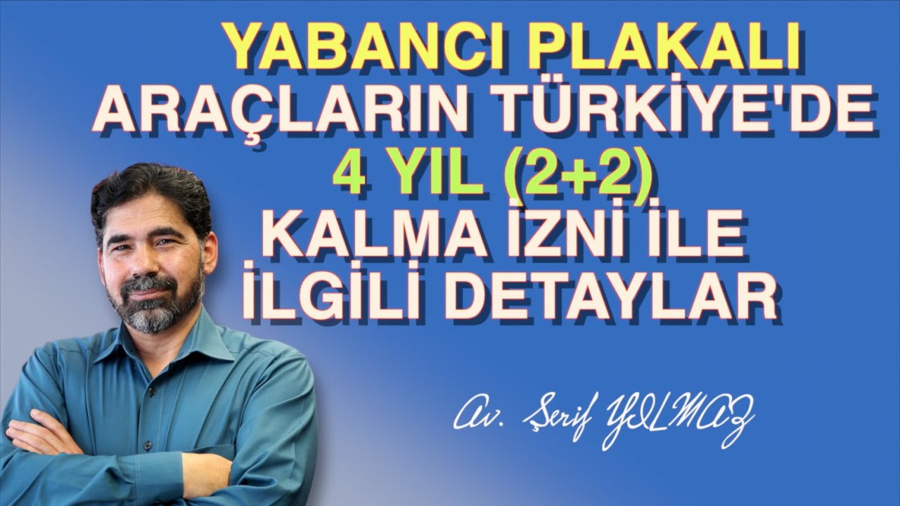 YABANCI PLAKALI ARAÇLARIN TÜRKİYE'DE 4 YIL (2+2) KALMA İZNİ İLE İLGİLİ DETAYLAR