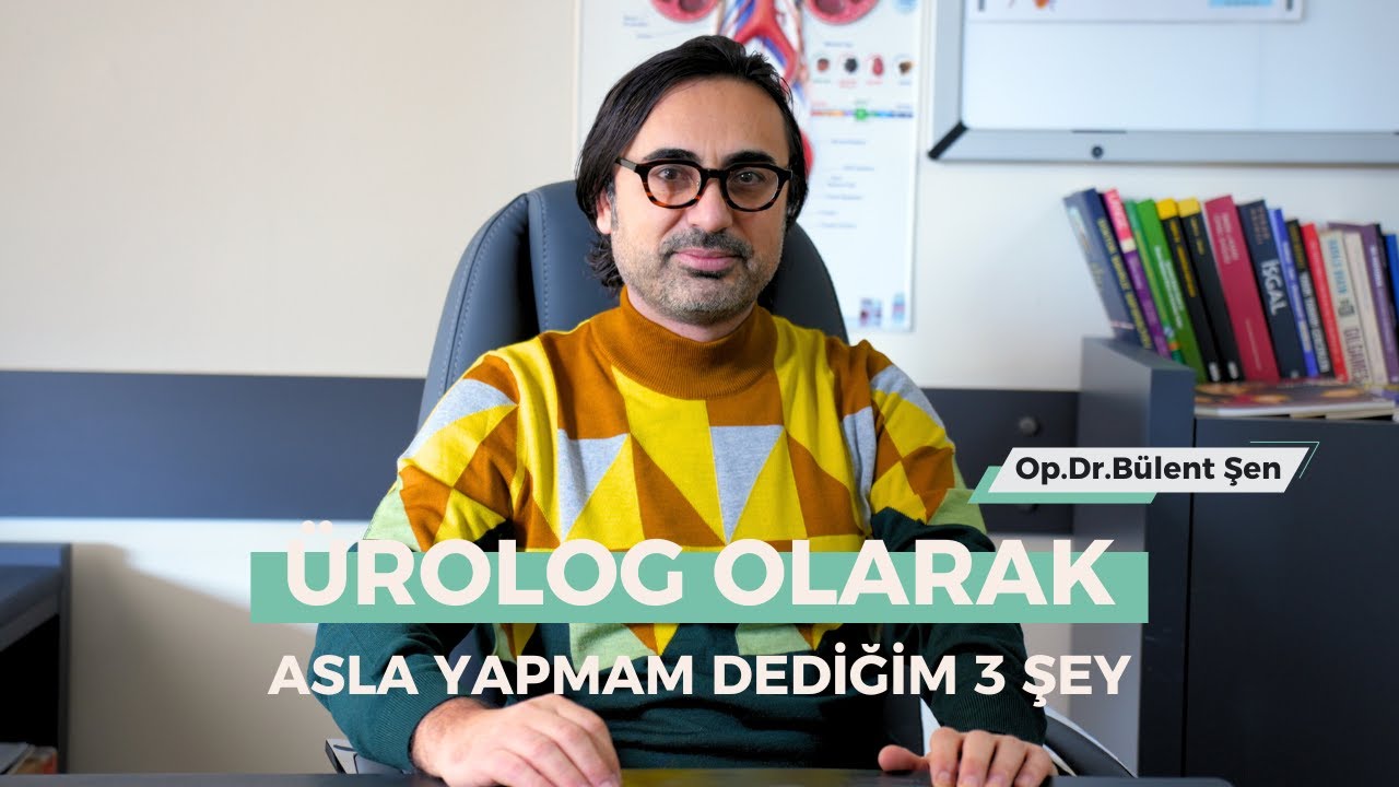 Ürolog Olarak Asla Yapmam Dediğim 3 Şey | Op. Dr. Bülent Şen