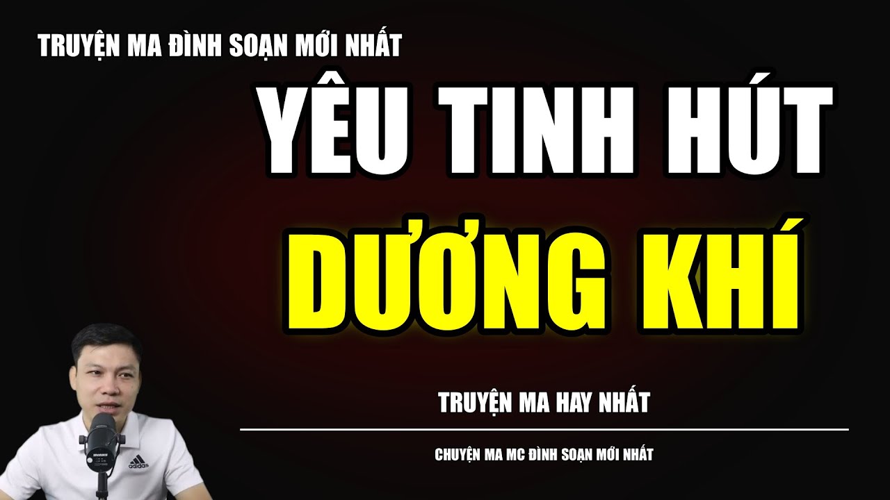 TRUYỆN MA ĐÌNH SOẠN : YÊU TINH HÚT DƯƠNG KHÍ : CHUYỆN MA MC ĐÌNH SOẠN MỚI NHẤT