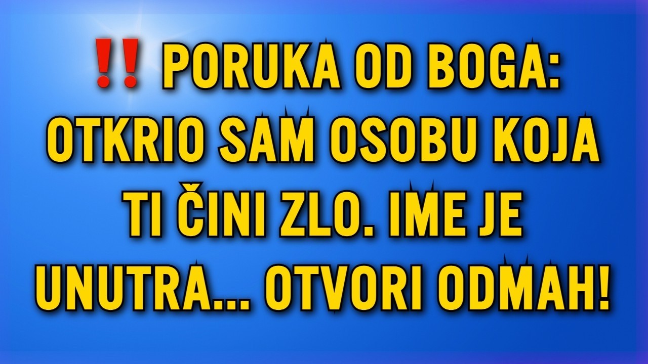 ‼️ PORUKA OD BOGA: OTKRIO SAM OSOBU KOJA TI ČINI ZLO. IME JE UNUTRA... OTVORI ODMAH!