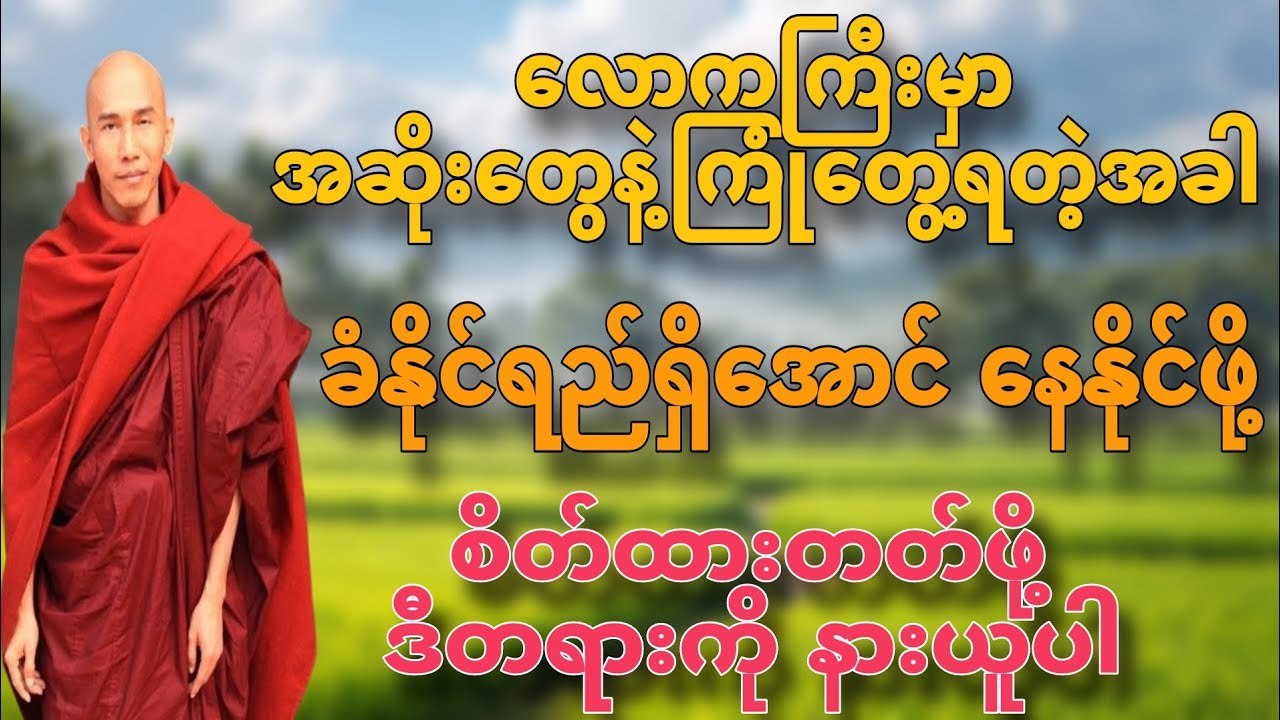 လောကကြီးမှာ_အဆိုးတွေနဲ့_ကြုံတွေ့ရတဲ့အခါခံနိုင်ရည်ရှိအောင်နေနိုင်ဖို့စိတ်ထားတတ်ဖို့ ဒီတရားကို နားယူပါ