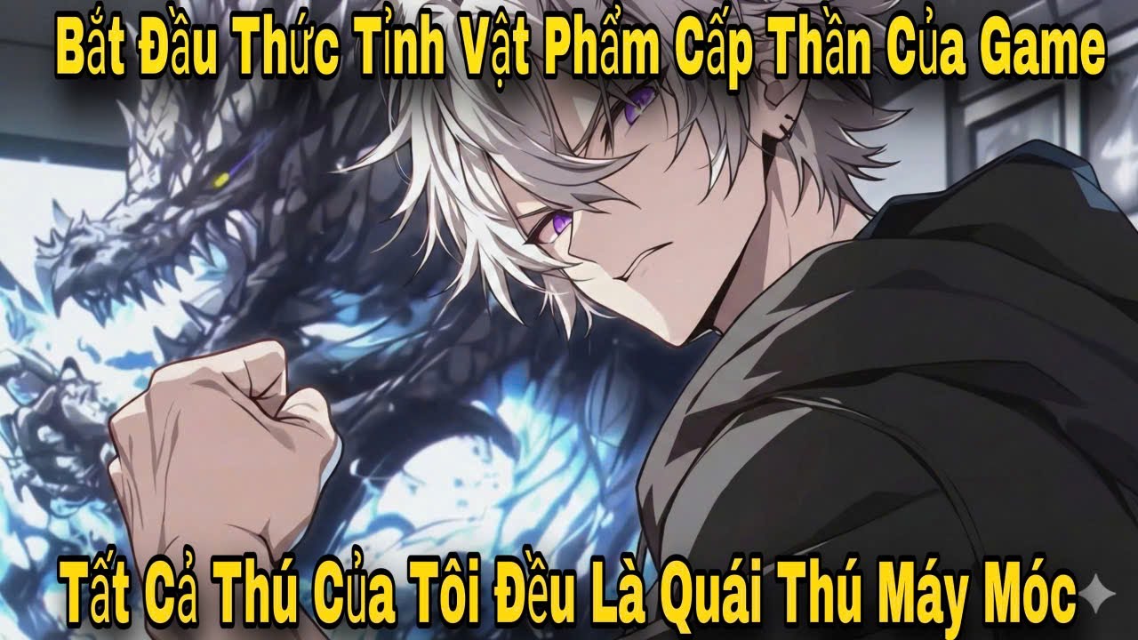 Bắt Đầu Thức Tỉnh Vật Phẩm Cấp Thần Của Game, Tất Cả Thú Của Tôi Đều Là Quái Thú Máy Móc