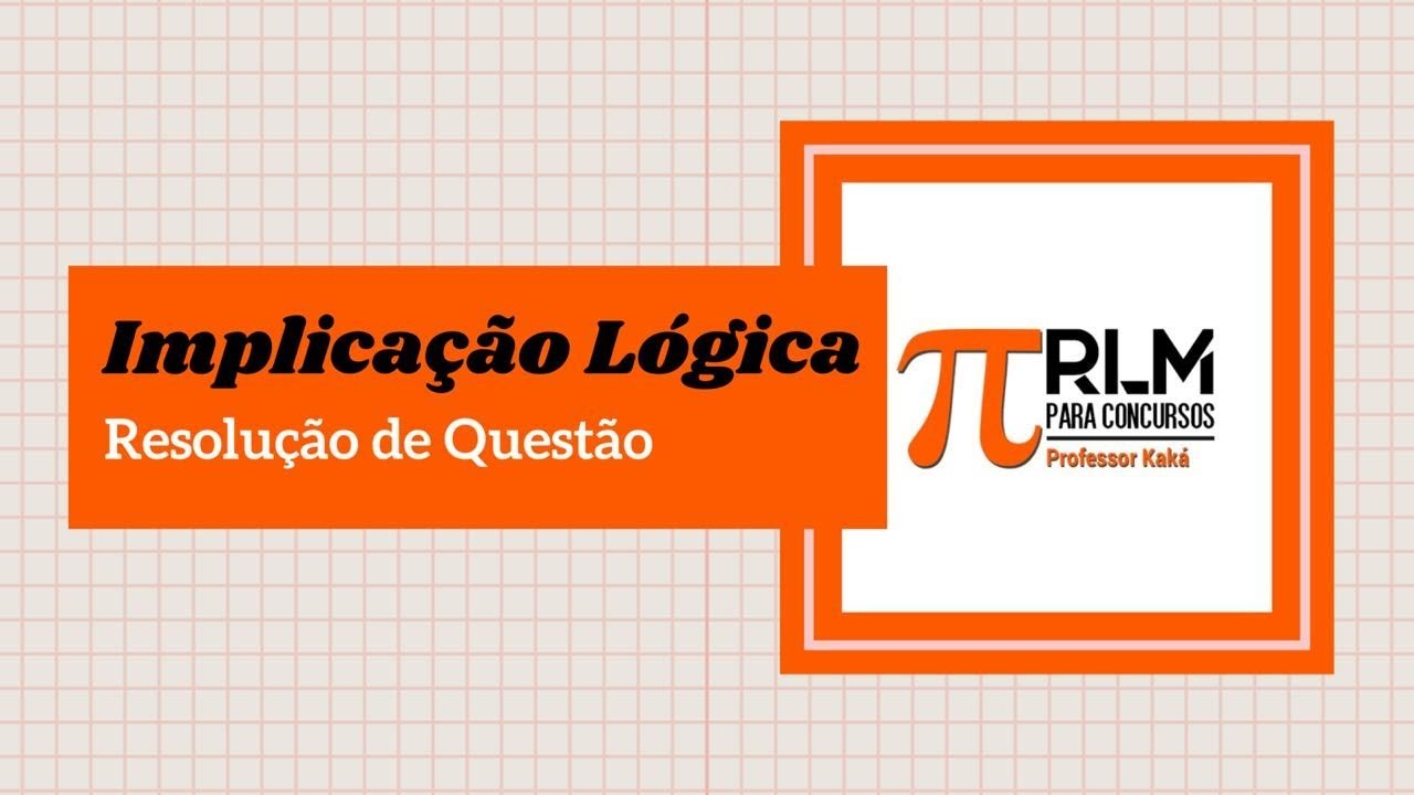 IMPLICA&Ccedil;&Atilde;O L&Oacute;GICA - Resolu&ccedil;&atilde;o de Quest&atilde;o - V&aacute;rios Conceitos Importantes