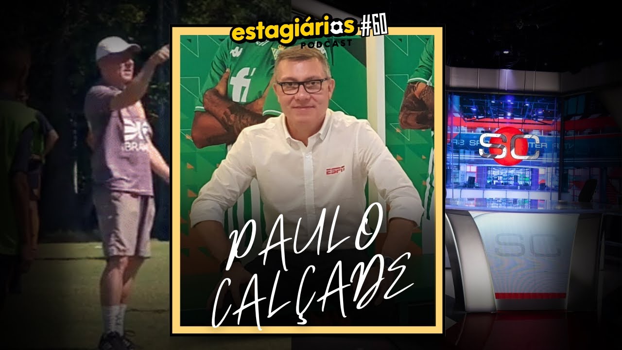 Paulo Cal&ccedil;ade (jornalismo esportivo e futebol) - ESTAGI&Aacute;RIOS PODCAST #060