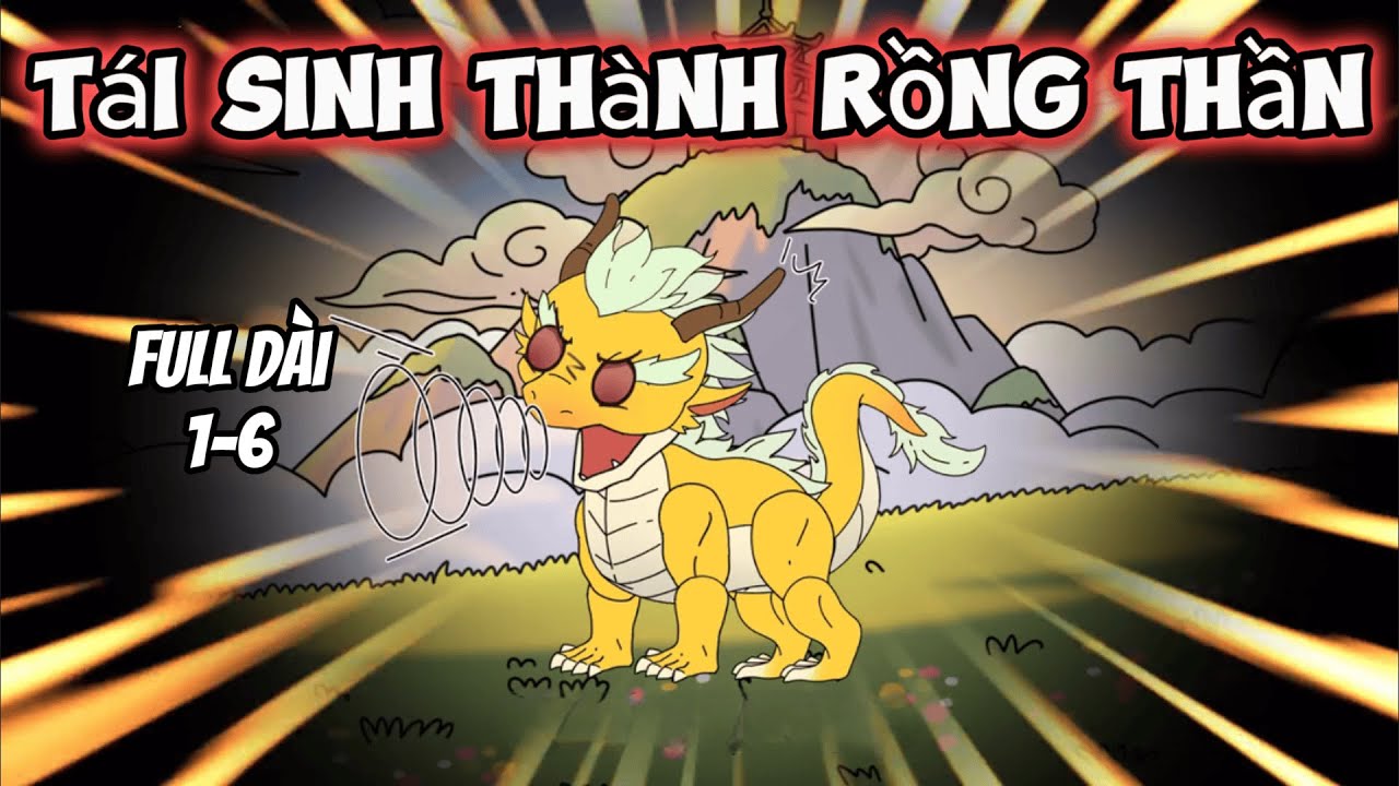 Full Dài 1-6 | Tái Sinh Thành Rồng Thần | Trung Vietsub
