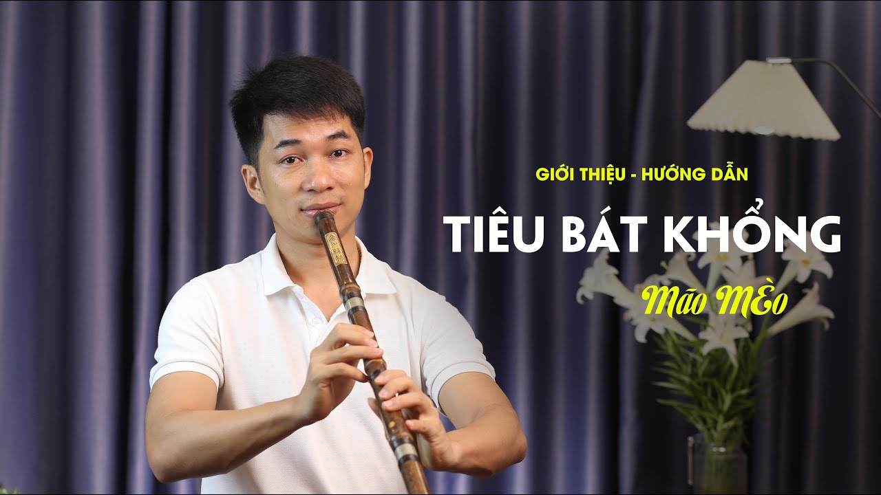 Giới Thiệu và Hướng Dẫn Thổi Tiêu Bát Khổng