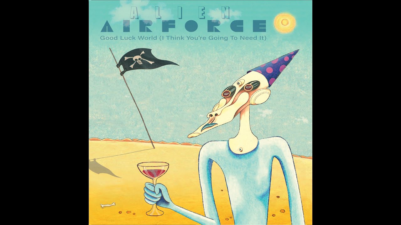 Alien Airforce   Good Luck World ( I Think You're Going to need it )