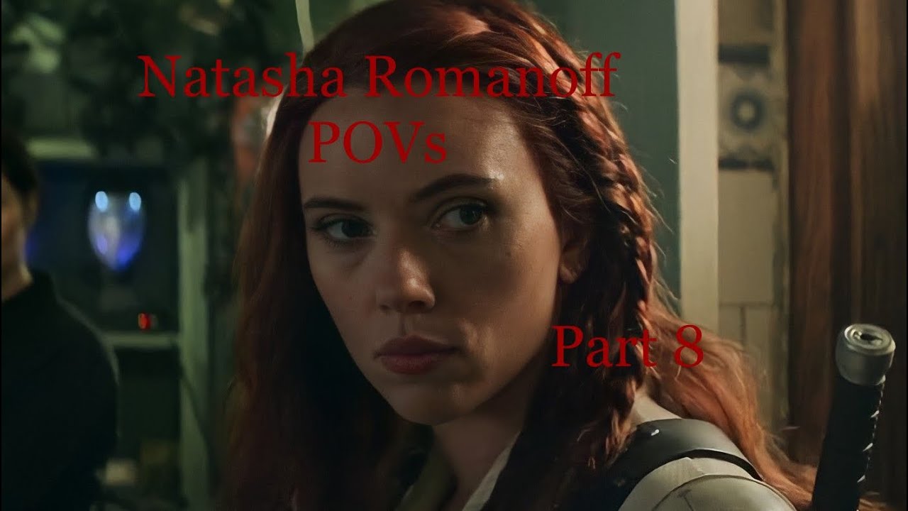Natasha Romanoff POVs part 8