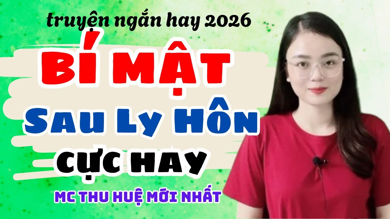 Truyện Ngắn 2026 Bí Mật Sau Ly Hôn Cực Hay | Truyện Thu Huệ Mới Nhất
