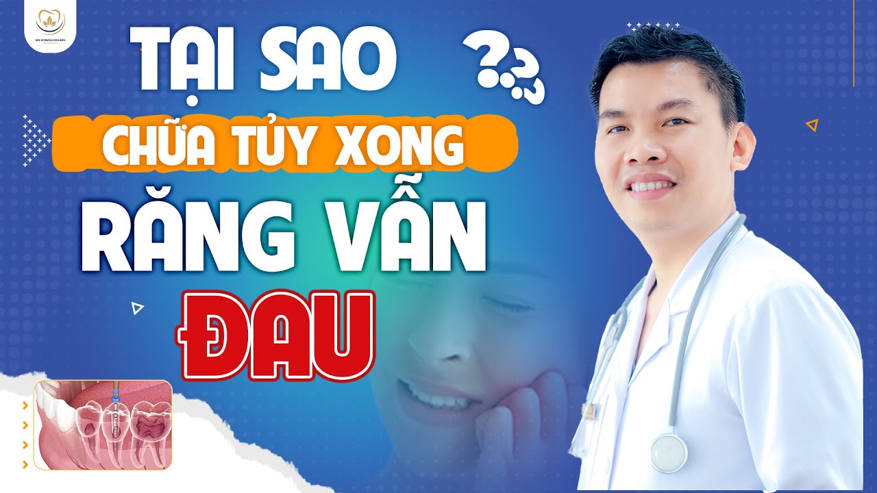 Tại Sao Chữa Tủy Răng Xong Mà Răng Vẫn Đau | Bác sĩ Trung Long Biên