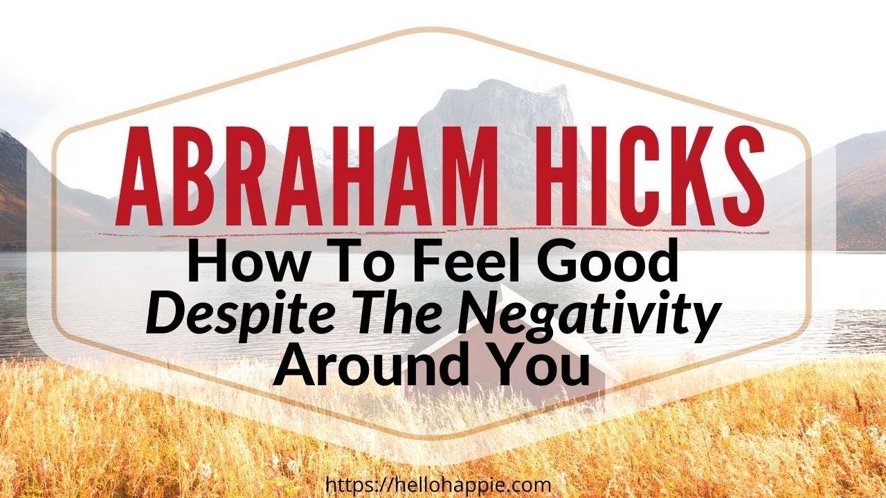 Abraham Hicks ~ How Can I Feel Good No Matter What's Going On Around Me?