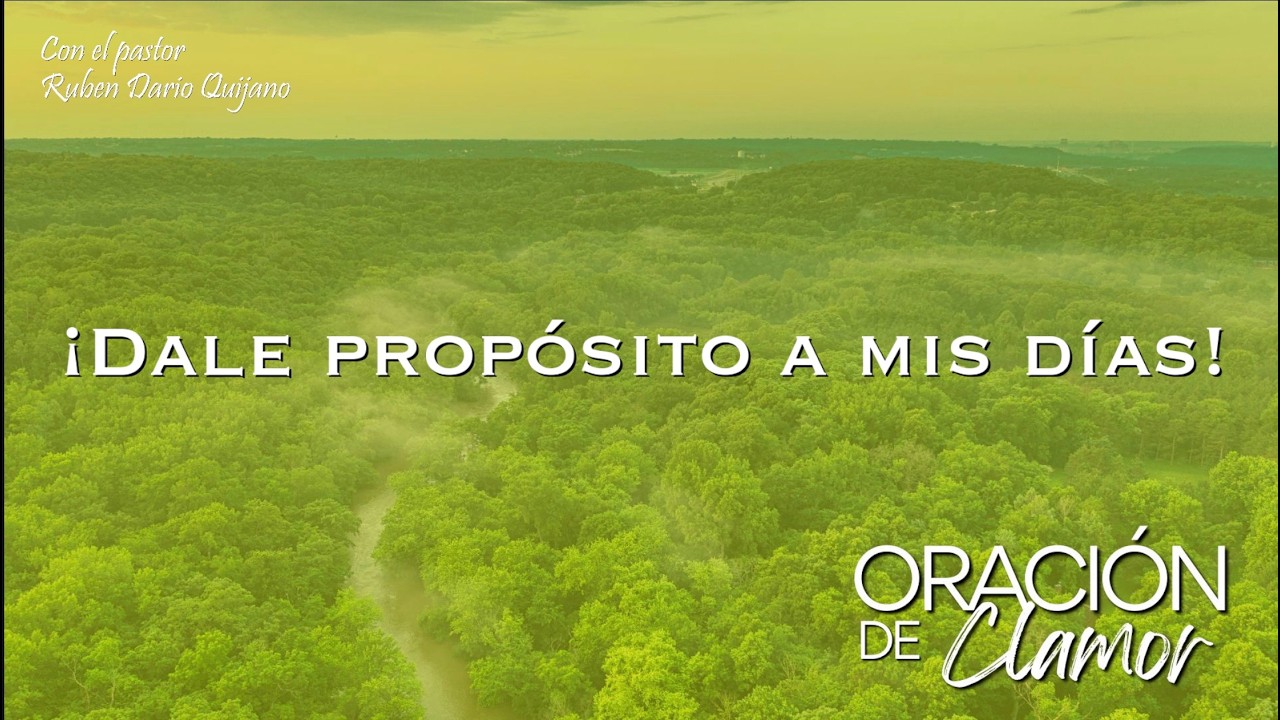 ORACIÓN DE CLAMOR - ¡Dale propósito a mis días!
