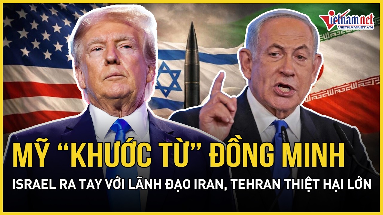 Mỹ tuyên bố “khước từ” đồng minh, Israel ra tay với lãnh đạo Iran, Tehran công bố thiệt hại lớn