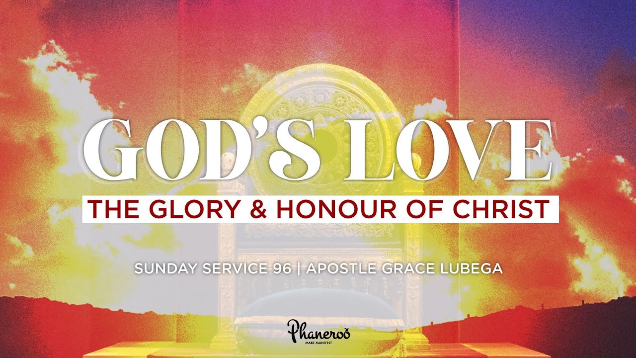 God's Love : The Glory and Honor of Christ - Phaneroo Sunday #96 Live Stream with Apostle Grace