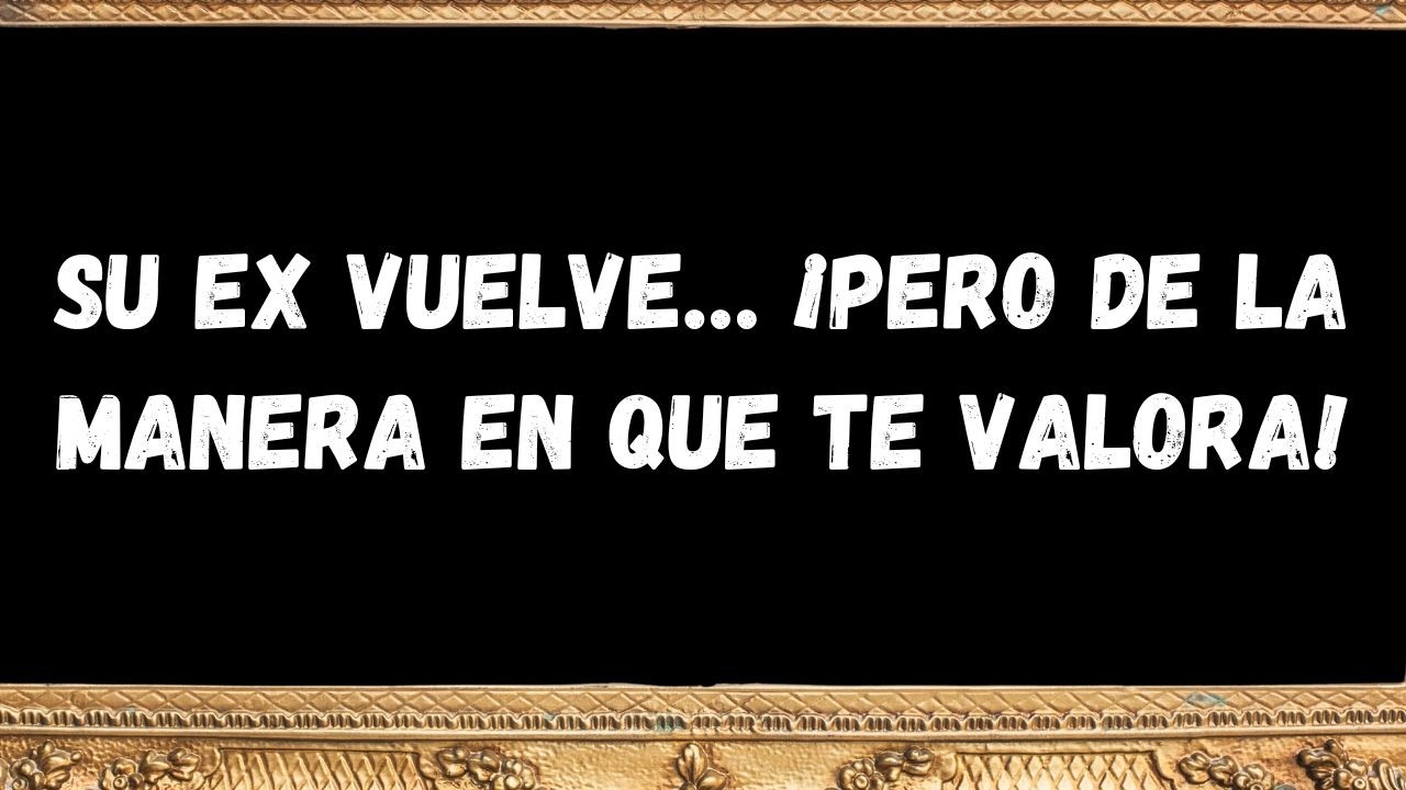 Su ex vuelve… ¡Pero de la manera en que te valora!  MENSAJE DE LOS ÁNGELES