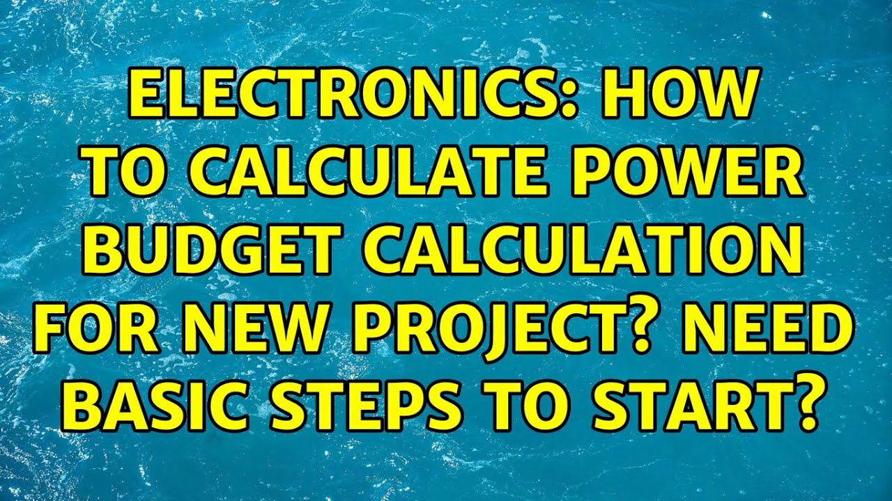 Electronics: How to calculate power budget calculation for new project? Need basic steps to start?