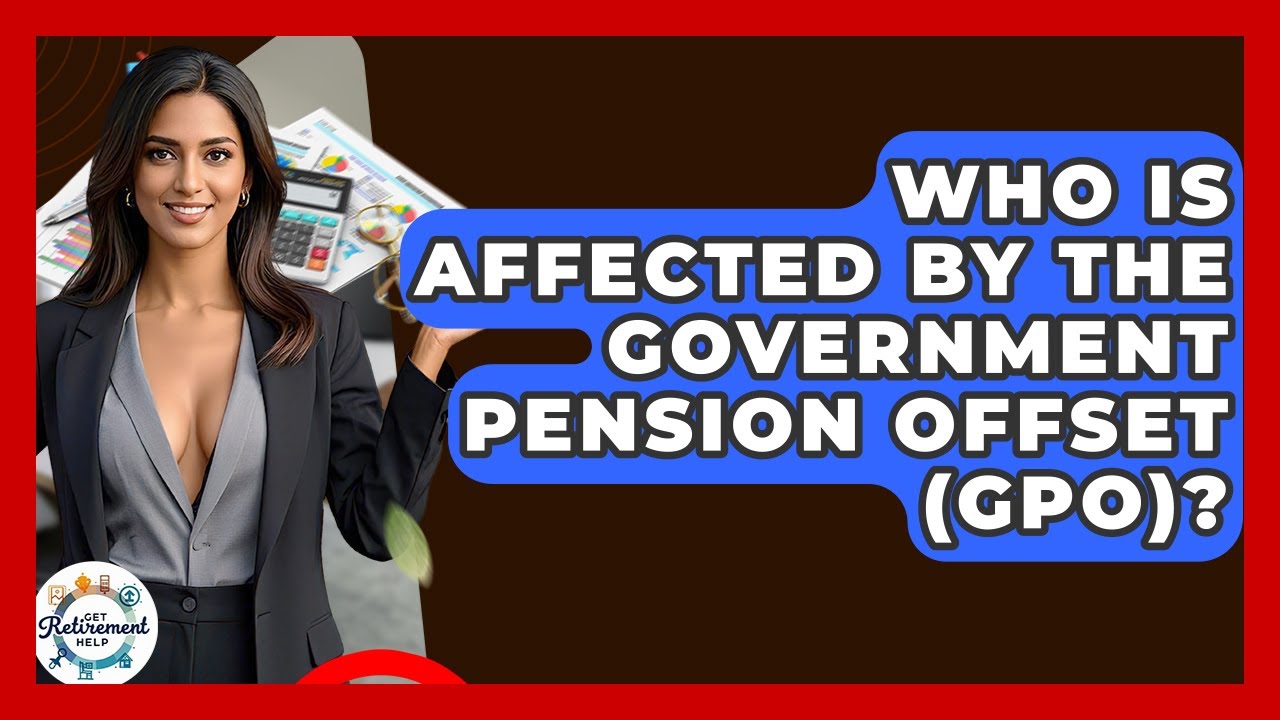 Who Is Affected By The Government Pension Offset (GPO)? - Get Retirement Help