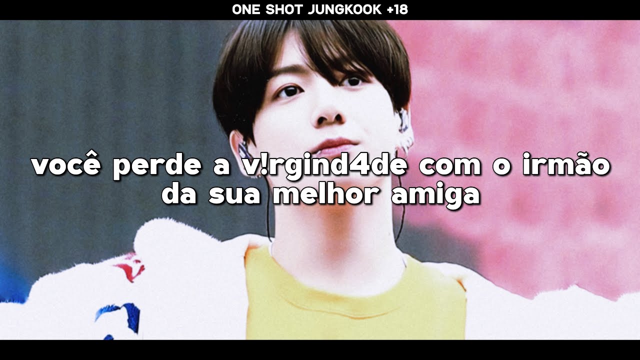 IMAGINE JUNGKOOK— você perde a v!rgind4de com o irmão da sua melhor amiga