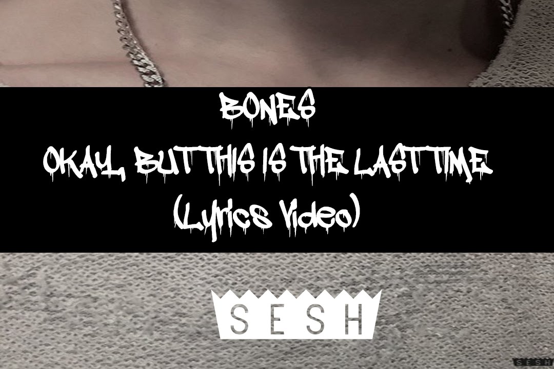 Bones - Okay,ButThisIsTheLastTime (Lyrics)