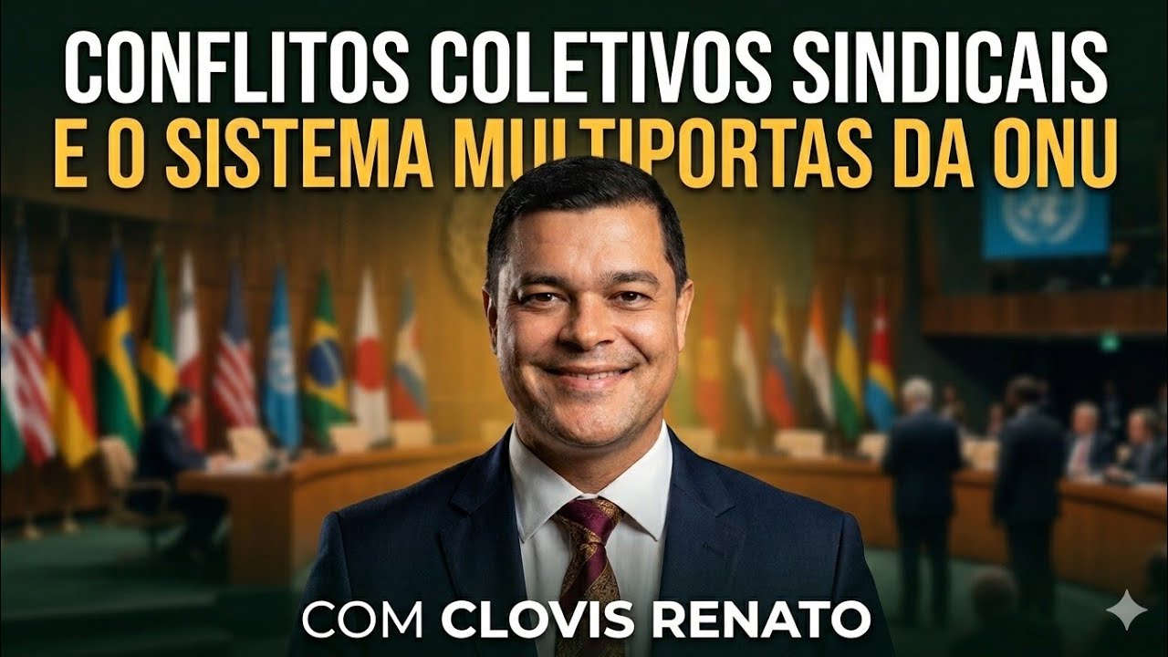 🌐CONFLITOS COLETIVOS SINDICAIS E O SISTEMA MULTIPORTS DA ONU - CLOVIS RENATO