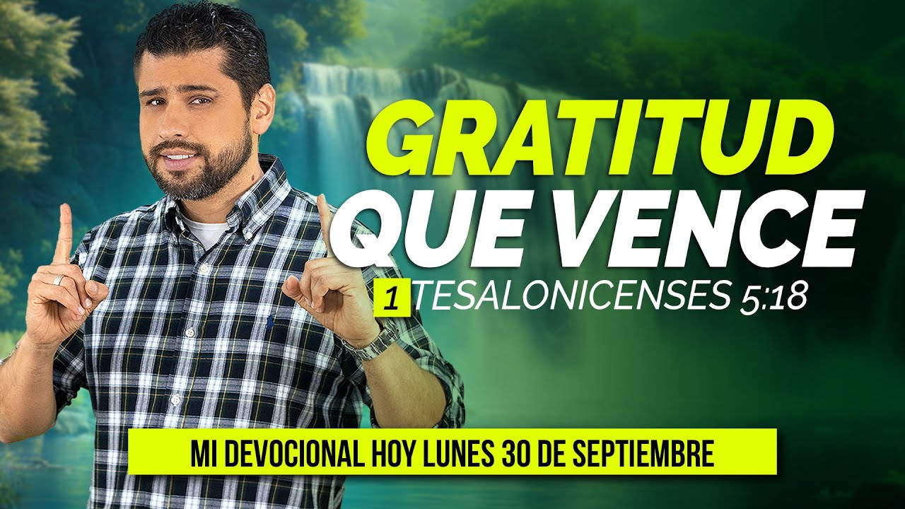 MI DEVOCIONAL HOY LUNES 30 DE SEPTIEMBRE 2024 - GRATITUD QUE VENCE (1 TESALONICENSES 5,18)