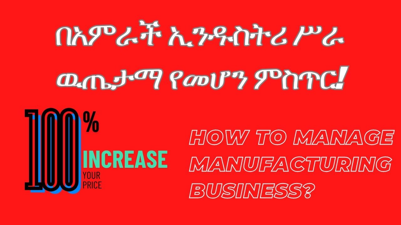 How to manage manufacturing business _ አምራች ኢንዱስትሪ የማስተዳደር ስልት