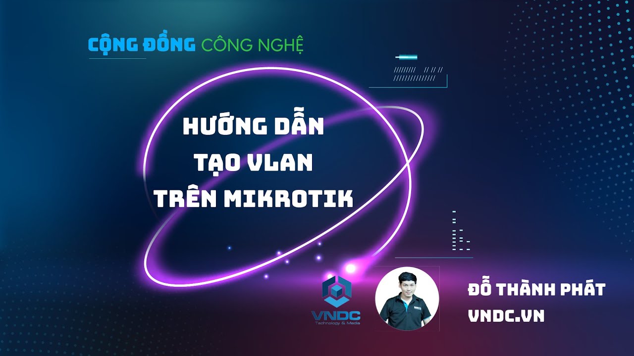 VLAN là gì? Hướng Dẫn Tạo VLAN trên Mikrotik | Đỗ Thành Phát - VNDC.VN