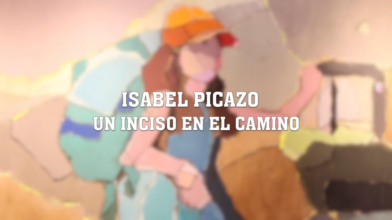 UN INCISO EN EL CAMINO -  Exposición de Isabel Picazo