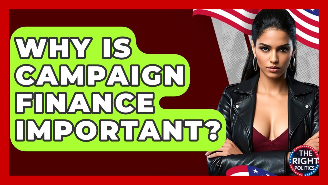 Why Is Campaign Finance Important? - The Right Politics