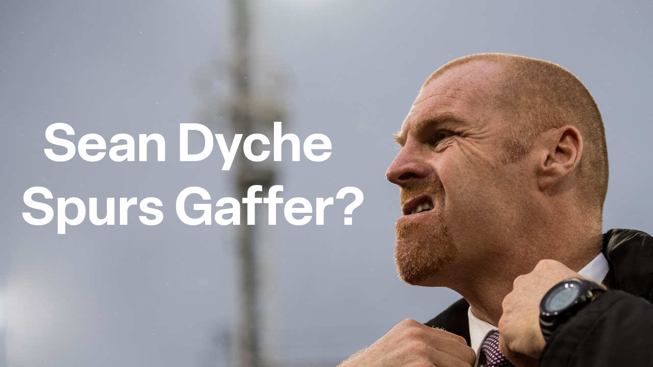 Tottenham SERIOUSLY CONSIDERING Sean Dyche as New Manager!