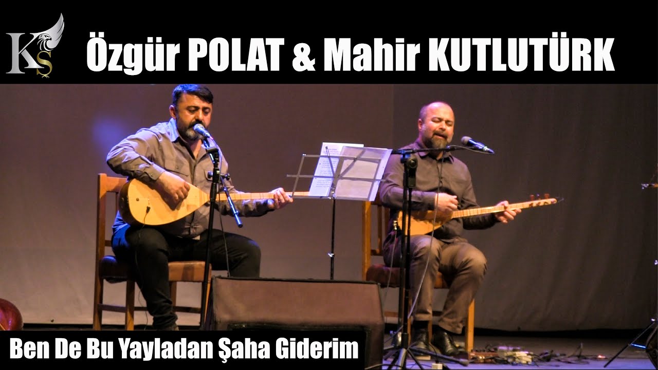 Ben de Bu Yayladan Şaha Giderim / Özgür POLAT & Mahir KUTLUTÜRK