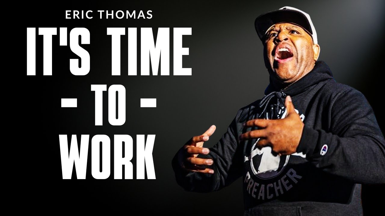 Eric Thomas | It's Time To Get To Work! (Powerful Motivational Video)